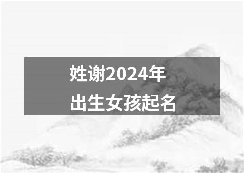 姓谢2024年出生女孩起名