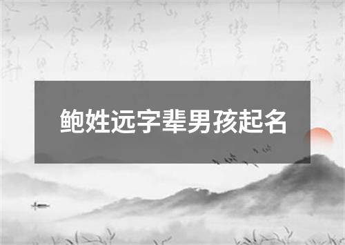 鲍姓远字辈男孩起名