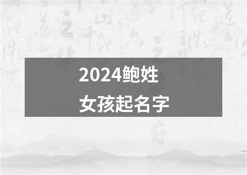 2024鲍姓女孩起名字