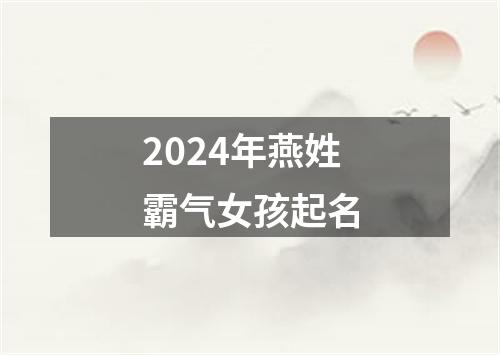 2024年燕姓霸气女孩起名