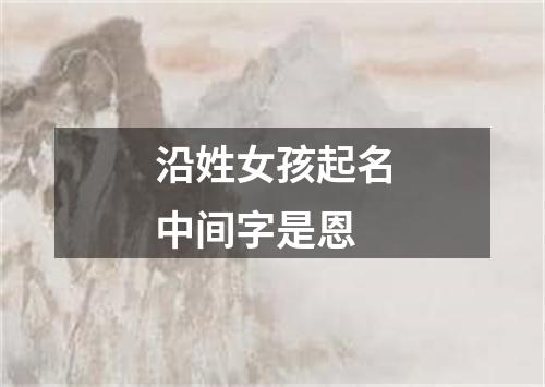 沿姓女孩起名中间字是恩