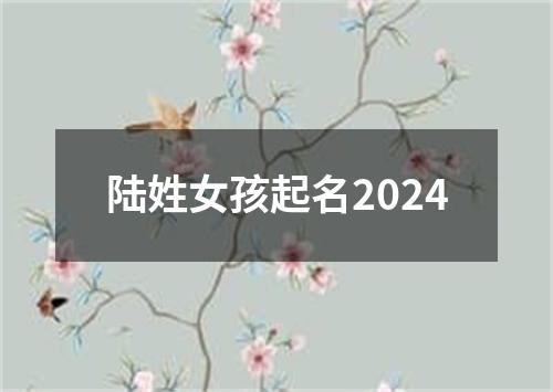 陆姓女孩起名2024