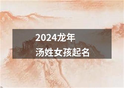 2024龙年汤姓女孩起名