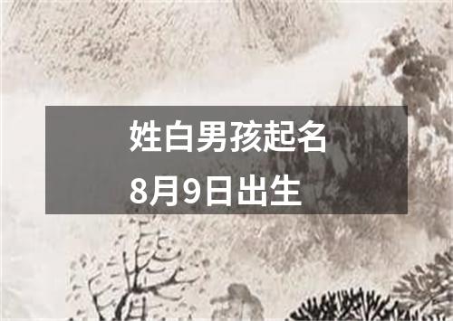 姓白男孩起名8月9日出生