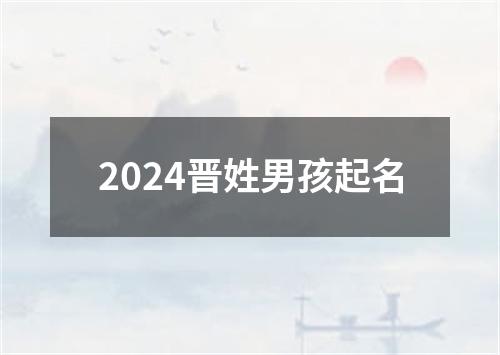 2024晋姓男孩起名