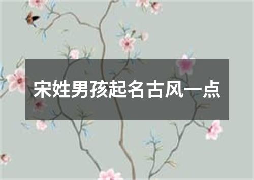 宋姓男孩起名古风一点