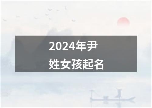 2024年尹姓女孩起名