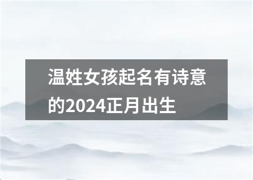 温姓女孩起名有诗意的2024正月出生