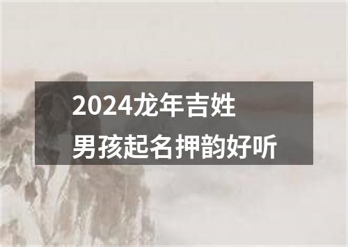 2024龙年吉姓男孩起名押韵好听