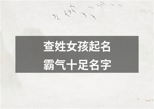 查姓女孩起名霸气十足名字