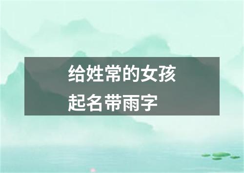 给姓常的女孩起名带雨字