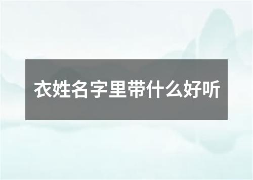 衣姓名字里带什么好听