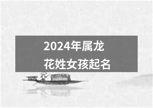 2024年属龙花姓女孩起名