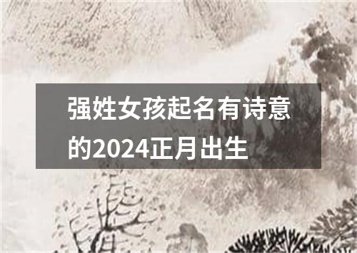 强姓女孩起名有诗意的2024正月出生