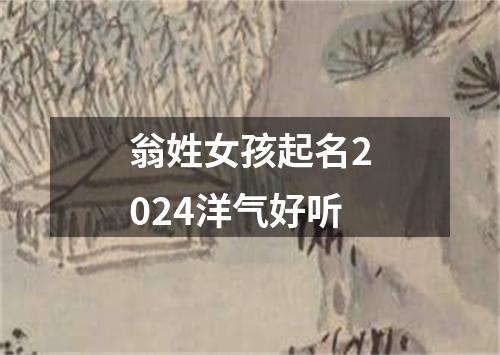 翁姓女孩起名2024洋气好听