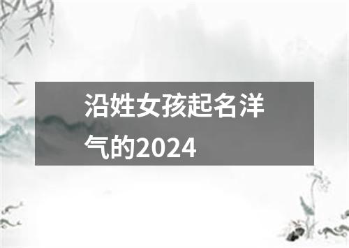 沿姓女孩起名洋气的2024