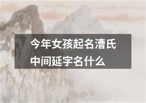 今年女孩起名漕氏中间延字名什么