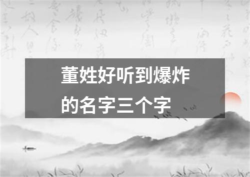 董姓好听到爆炸的名字三个字