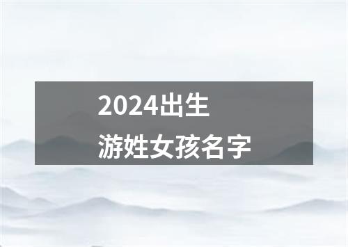 2024出生游姓女孩名字