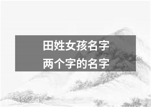 田姓女孩名字两个字的名字