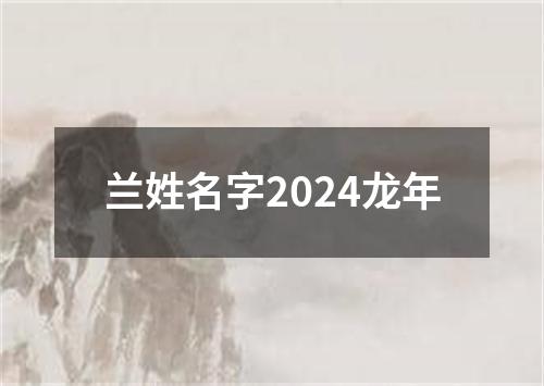 兰姓名字2024龙年