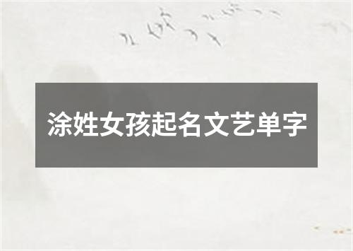 涂姓女孩起名文艺单字