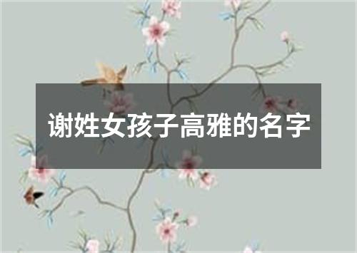 谢姓女孩子高雅的名字