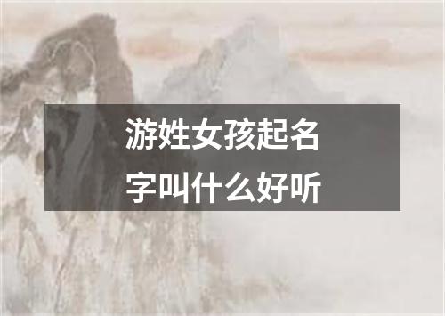 游姓女孩起名字叫什么好听