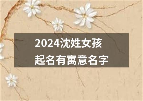 2024沈姓女孩起名有寓意名字