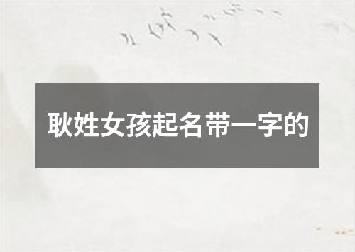 耿姓女孩起名带一字的