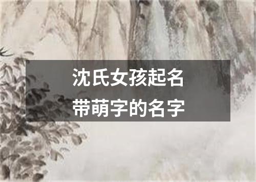 沈氏女孩起名带萌字的名字