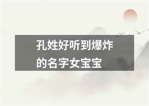 孔姓好听到爆炸的名字女宝宝