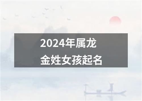 2024年属龙金姓女孩起名