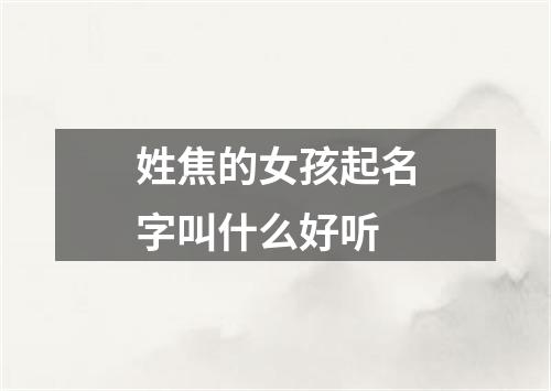 姓焦的女孩起名字叫什么好听