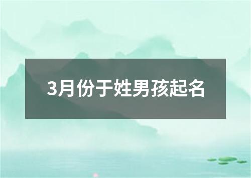 3月份于姓男孩起名