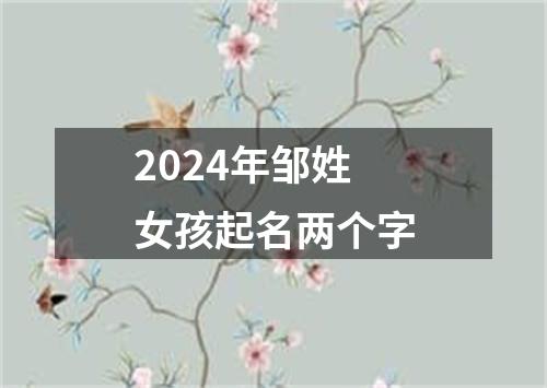 2024年邹姓女孩起名两个字