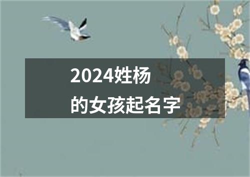 2024姓杨的女孩起名字