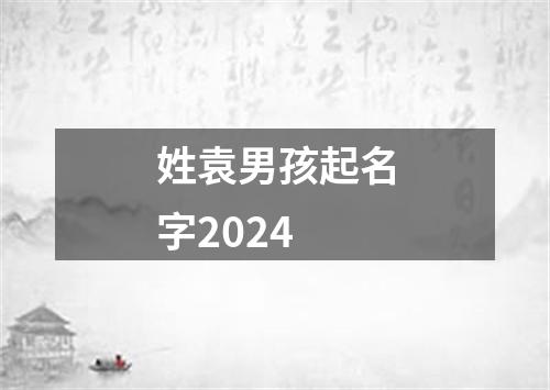 姓袁男孩起名字2024