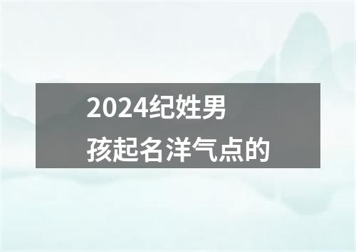 2024纪姓男孩起名洋气点的