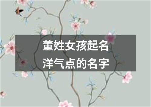 董姓女孩起名洋气点的名字