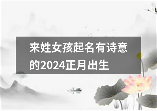 来姓女孩起名有诗意的2024正月出生