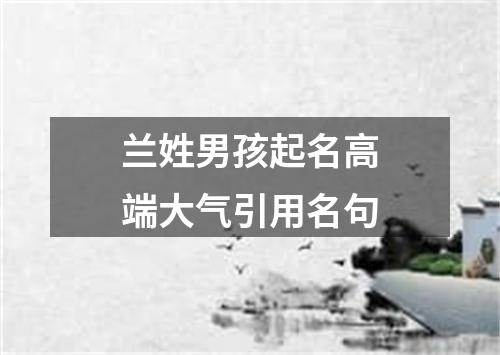 兰姓男孩起名高端大气引用名句