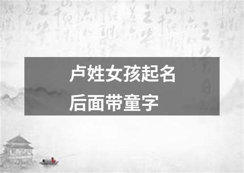 卢姓女孩起名后面带童字