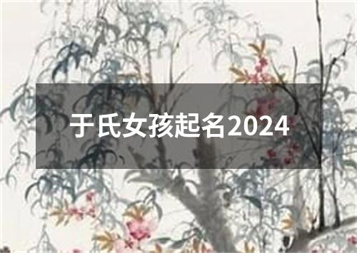 于氏女孩起名2024