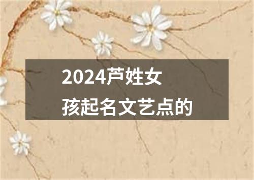 2024芦姓女孩起名文艺点的