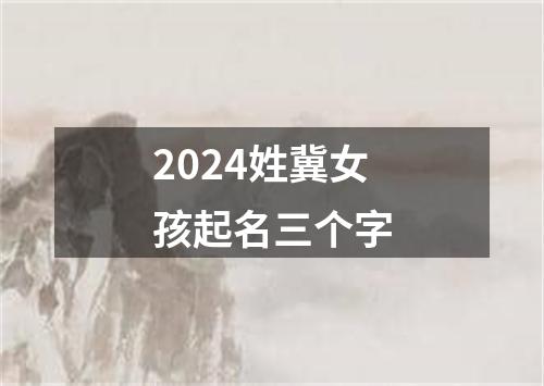 2024姓冀女孩起名三个字