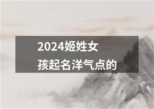 2024姬姓女孩起名洋气点的