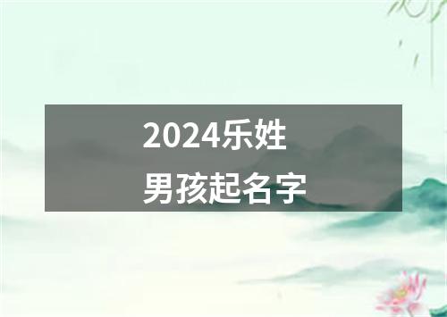 2024乐姓男孩起名字