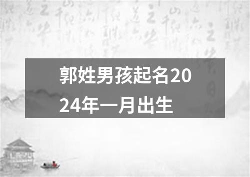 郭姓男孩起名2024年一月出生