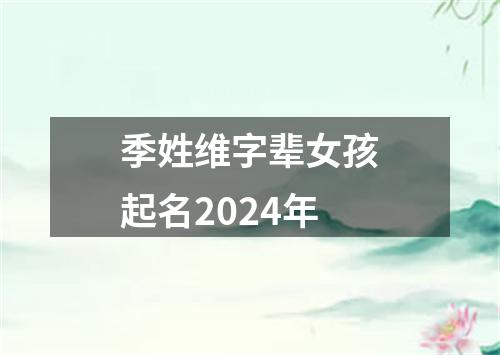 季姓维字辈女孩起名2024年